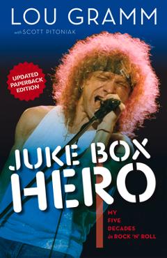 Juke Box Hero: My Five Decades in Rock \'n\' Roll - Lou Gramm