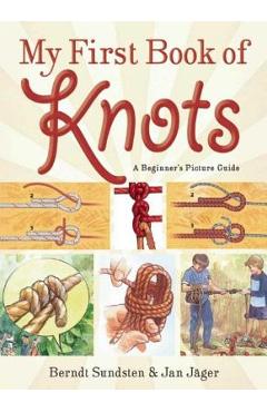 My First Book of Knots: A Beginner\'s Picture Guide (180 Color Illustrations) - Berndt Sundsten