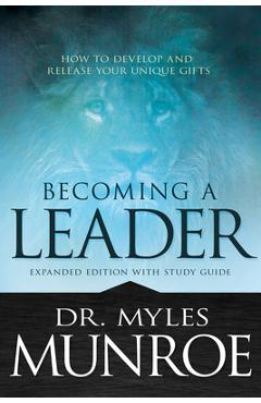 Becoming a Leader: How to Develop and Release Your Unique Gifts - Myles Munroe
