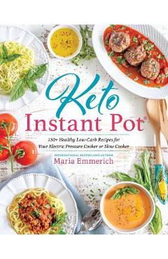 Keto Instant Pot: 130+ Healthy Low-Carb Recipes for Your Electric Pressure Cooker or Slow Cooker - Maria Emmerich