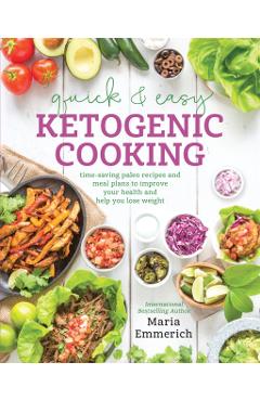 Quick & Easy Ketogenic Cooking: Meal Plans and Time Saving Paleo Recipes to Inspire Health and Shed Weight - Maria Emmerich
