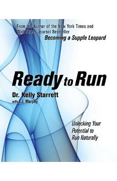 Ready to Run: Unlocking Your Potential to Run Naturally - Kelly Starrett