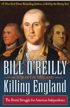 Killing England: The Brutal Struggle for American Independence - Bill O'reilly
