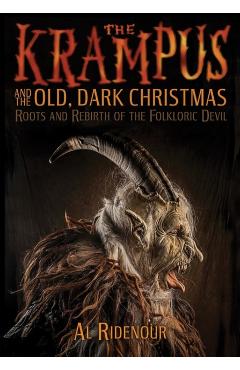 The Krampus and the Old, Dark Christmas: Roots and Rebirth of the Folkloric Devil - Al Ridenour