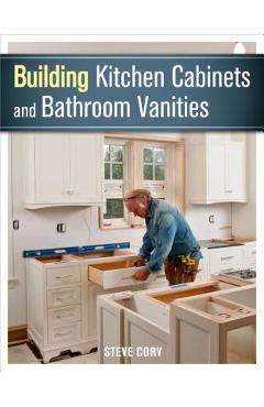 Building Kitchen Cabinets and Bathroom Vanities - Steve Cory