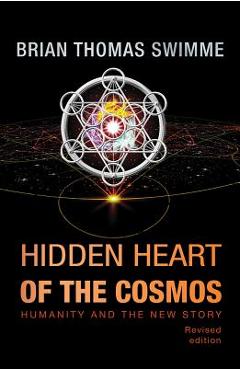 Hidden Heart of the Cosmos: Humanity and the New Story - Brian Thomas Swimme
