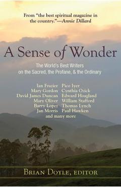 A Sense of Wonder: The World\'s Best Writers on the Sacred, the Profane, and the Ordinary - Brian Doyle