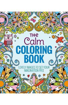 The Calm Coloring Book: Lovely Images to Set Your Imagination Free - Editors Of Thunder Bay Press