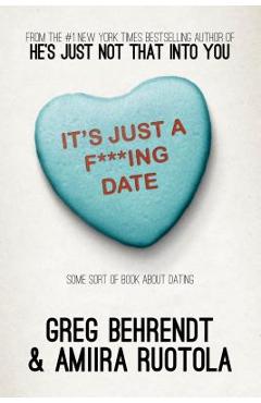It\'s Just A F***Ing Date: Some Sort of Book about Dating - Greg Behrendt