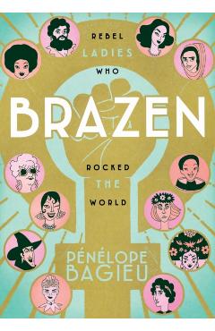 Brazen: Rebel Ladies Who Rocked the World - Penelope Bagieu