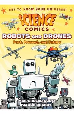 Science Comics: Robots and Drones: Past, Present, and Future
