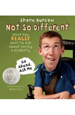 Not So Different: What You Really Want to Ask about Having a Disability - Shane Burcaw