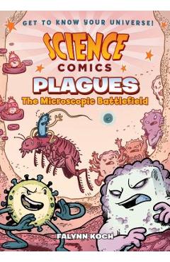 Science Comics: Plagues: The Microscopic Battlefield - Falynn Koch