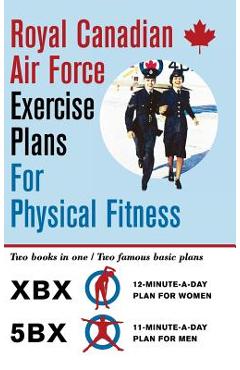 Royal Canadian Air Force Exercise Plans for Physical Fitness: Two Books in One / Two Famous Basic Plans (The XBX Plan for Women, the 5BX Plan for Men) - Royal Canadian Air Force