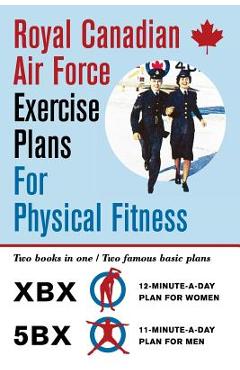 Royal Canadian Air Force Exercise Plans for Physical Fitness: Two Books in One / Two Famous Basic Plans (The XBX Plan for Women, the 5BX Plan for Men) - Royal Canadian Air Force