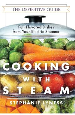 Cooking With Steam: Spectacular Full-Flavored Low-Fat Dishes from Your Electric Steamer - Stephanie Lyness