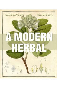 A Modern Herbal: The Complete Edition - Margaret Grieve