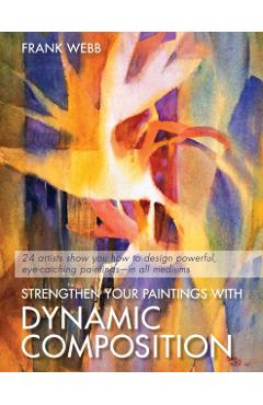 Strengthen Your Paintings With Dynamic Composition - Frank Webb
