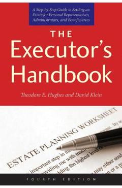The Executor\'s Handbook: A Step-By-Step Guide to Settling an Estate for Personal Representatives, Administrators, and Beneficiaries - Theodore E. Hughes