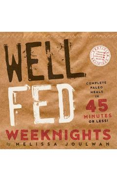 Well Fed Weeknights: Complete Paleo Meals in 45 Minutes or Less - Melissa Joulwan