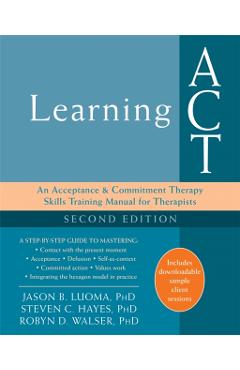 Learning ACT: An Acceptance and Commitment Therapy Skills Training Manual for Therapists - Jason B. Luoma