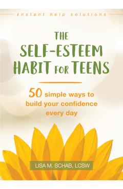 The Self-Esteem Habit for Teens: 50 Simple Ways to Build Your Confidence Every Day - Lisa M. Schab