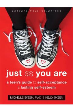 Just as You Are: A Teen's Guide to Self-Acceptance and Lasting Self-Esteem - Michelle Skeen