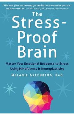 The Stress-Proof Brain: Master Your Emotional Response to Stress Using Mindfulness and Neuroplasticity - Melanie Greenberg