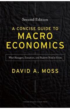 A Concise Guide to Macroeconomics: What Managers, Executives, and Students Need to Know - David A. Moss