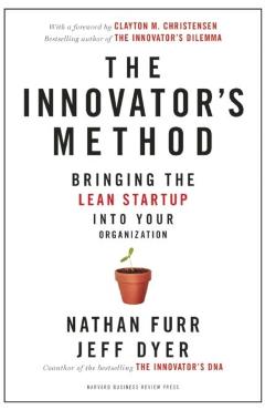 The Innovator's Method: Bringing the Lean Start-Up Into Your Organization - Nathan Furr