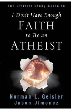 The Official Study Guide to I Don\'t Have Enough Faith to Be an Atheist - Norman L. Geisler