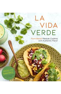 La Vida Verde: Plant-Based Mexican Cooking with Authentic Flavor - Jocelyn Ramirez