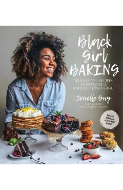 Black Girl Baking: Wholesome Recipes Inspired by a Soulful Upbringing - Jerrelle Guy