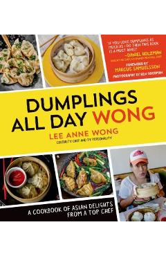 Dumplings All Day Wong: A Cookbook of Asian Delights from a Top Chef - Lee Anne Wong