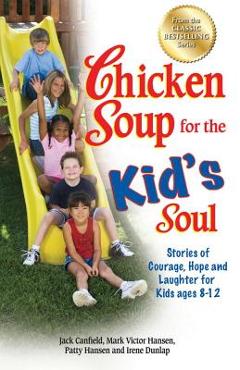 Chicken Soup for the Kid\'s Soul: Stories of Courage, Hope and Laughter for Kids Ages 8-12 - Jack Canfield