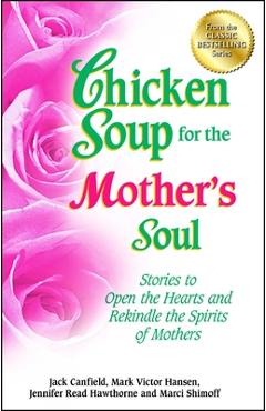 Chicken Soup for the Mother\'s Soul: Stories to Open the Hearts and Rekindle the Spirits of Mothers - Jack Canfield