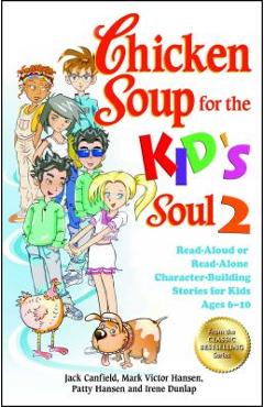 Chicken Soup for the Kid\'s Soul 2: Read-Aloud or Read-Alone Character-Building Stories for Kids Ages 6-10 - Jack Canfield