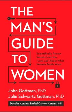 The Man's Guide to Women: Scientifically Proven Secrets from the Love Lab about What Women Really Want - John Gottman