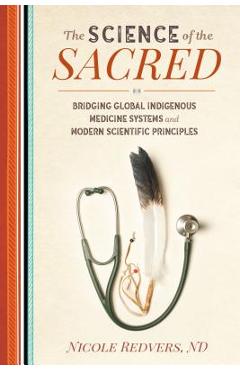The Science of the Sacred: Bridging Global Indigenous Medicine Systems and Modern Scientific Principles - Nicole Redvers