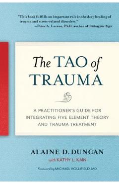 The Tao of Trauma: A Practitioner's Guide for Integrating Five Element Theory and Trauma Treatment