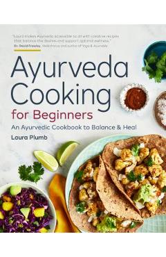 Ayurveda Cooking for Beginners: An Ayurvedic Cookbook to Balance and Heal - Laura Plumb