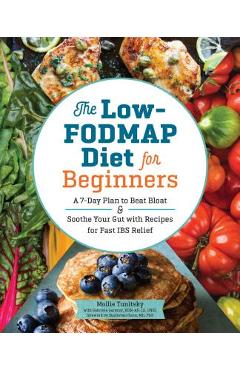 The Low-Fodmap Diet for Beginners: A 7-Day Plan to Beat Bloat and Soothe Your Gut with Recipes for Fast Ibs Relief - Mollie Tunitsky