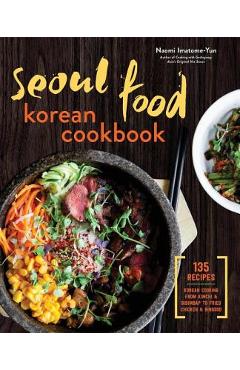 Seoul Food Korean Cookbook: Korean Cooking from Kimchi and Bibimbap to Fried Chicken and Bingsoo - Naomi Imatome-yun