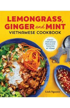 Lemongrass, Ginger and Mint Vietnamese Cookbook: Classic Vietnamese Street Food Made at Home - Linh Nguyen