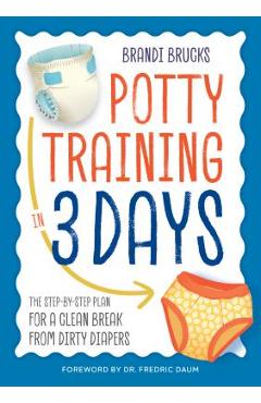 Potty Training in 3 Days: The Step-By-Step Plan for a Clean Break from Dirty Diapers - Brandi Brucks