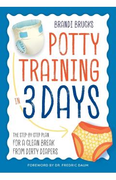 Potty Training in 3 Days: The Step-By-Step Plan for a Clean Break from Dirty Diapers - Brandi Brucks