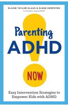 Parenting ADHD Now!: Easy Intervention Strategies to Empower Kids with ADHD - Elaine Taylor-klaus