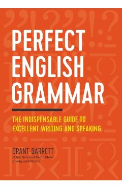 Perfect English Grammar: The Indispensable Guide to Excellent Writing and Speaking - Grant Barrett