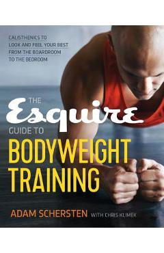 The Esquire Guide to Bodyweight Training: Calisthenics to Look and Feel Your Best from the Boardroom to the Bedroom - Adam Schersten
