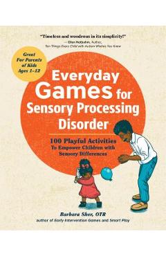 Everyday Games for Sensory Processing Disorder: 100 Playful Activities to Empower Children with Sensory Differences - Barbara Sher